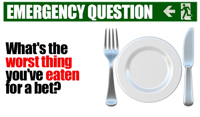 What's the worst thing you've eaten for a bet? | Another from Richard Herring's stock of Emergency Questions