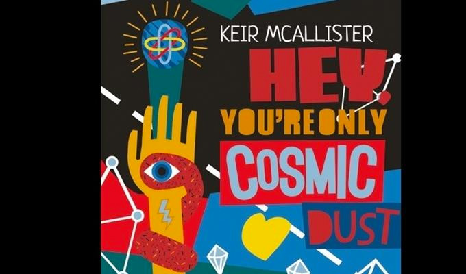  Keir McAllister: Hey, You’re Only Cosmic Dust!