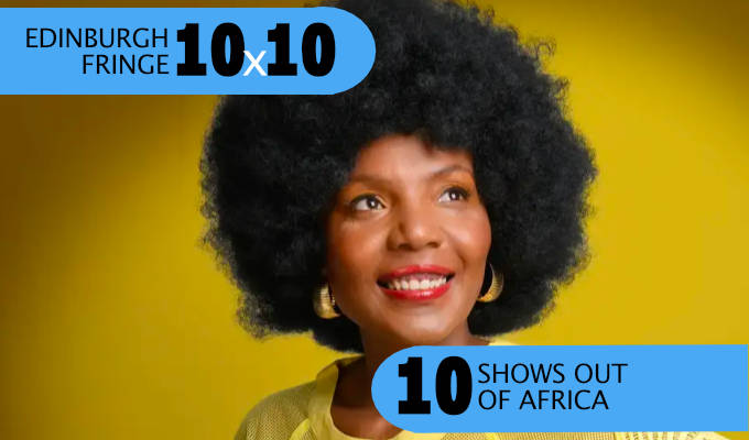 Edinburgh Fringe 10x10: Ten shows out of Africa | Festival shows from the second-largest continent