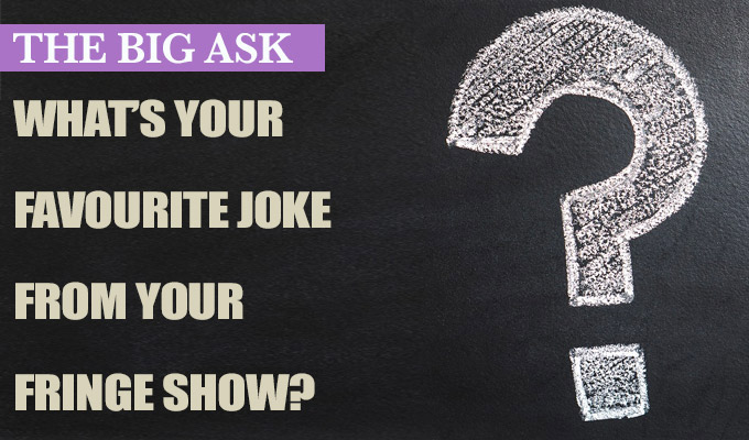The Big Ask: What is the best joke in your show? | Some comedians don't mind sharing...