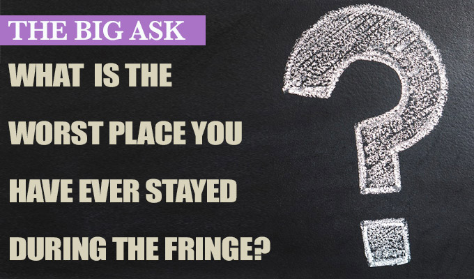 'We had to use a tortilla for toilet paper' | The Big Ask: What's the worst place you've ever stayed in during the Fringe?