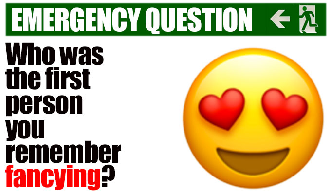 Who was the first person you remember fancying? | Another from Richard Herring's stock of Emergency Questions