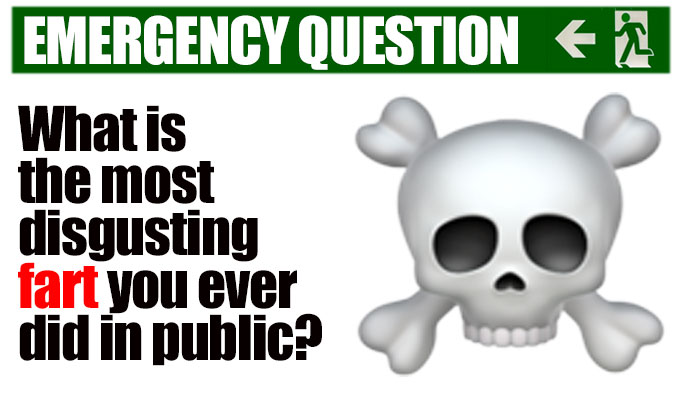 What is the most disgusting fart you ever did in public? | ...and what were the repercussions?