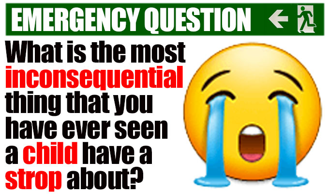 What is the most inconsequential thing you have  ever seen a child have a strop about? | Another from Richard Herring's stock of Emergency Questions