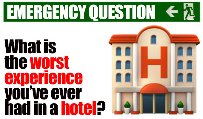 What’s the worst experience you have ever had in a hotel? | Today's Emergency Question
