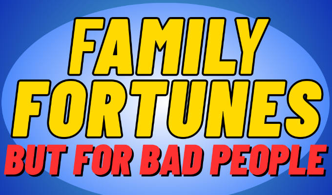  Family Fortunes (But for Bad People)